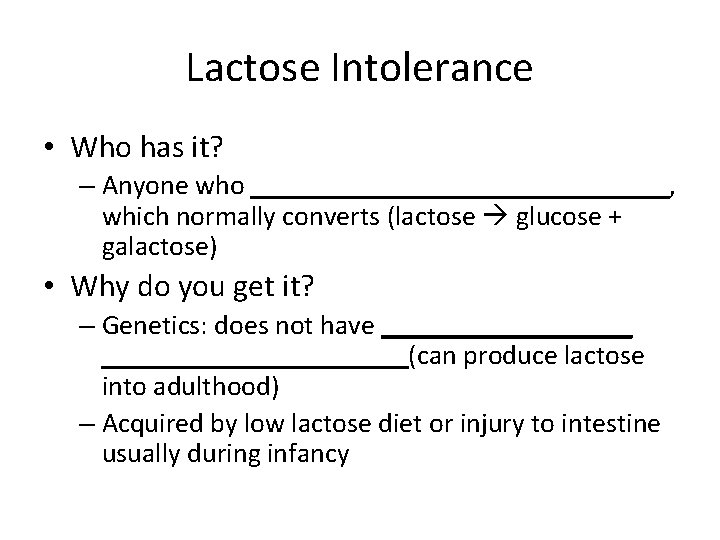 Lactose Intolerance • Who has it? – Anyone who _______________, which normally converts (lactose