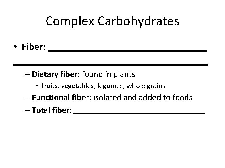Complex Carbohydrates • Fiber: _______________________________________ – Dietary fiber: found in plants • fruits, vegetables,