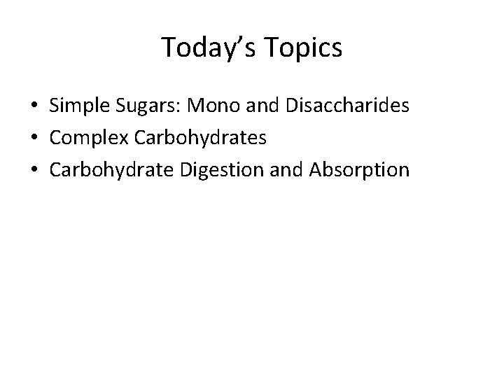 Today’s Topics • Simple Sugars: Mono and Disaccharides • Complex Carbohydrates • Carbohydrate Digestion
