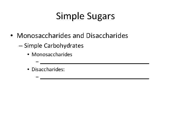 Simple Sugars • Monosaccharides and Disaccharides – Simple Carbohydrates • Monosaccharides – _______________________ •