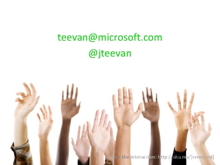 teevan@microsoft. com @jteevan Join the interaction: http: //aka. ms/[removed] 