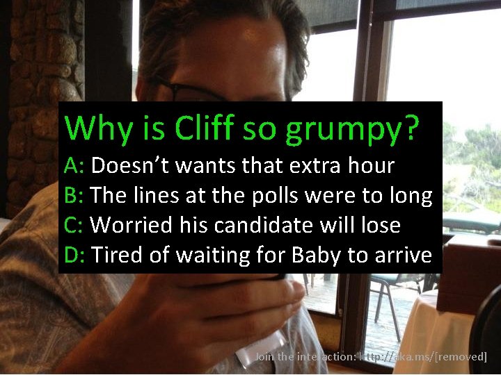 Why is Cliff so grumpy? A: Doesn’t wants that extra hour B: The lines