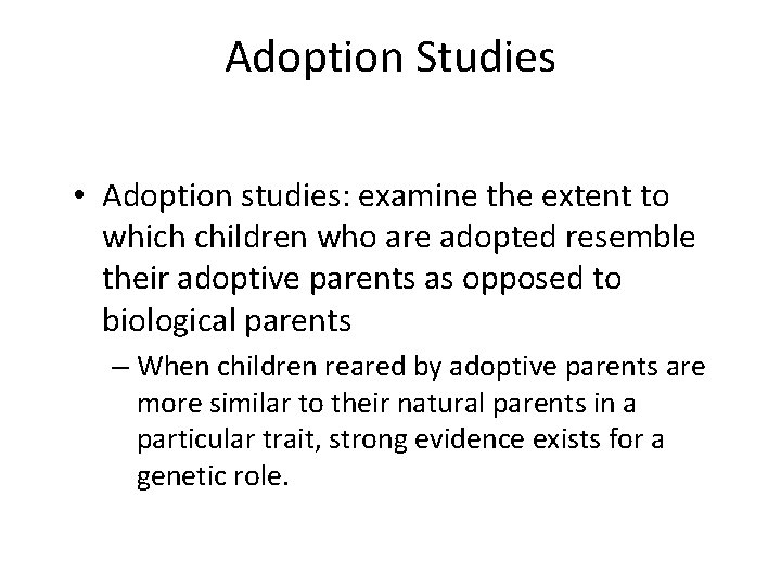 Adoption Studies • Adoption studies: examine the extent to which children who are adopted