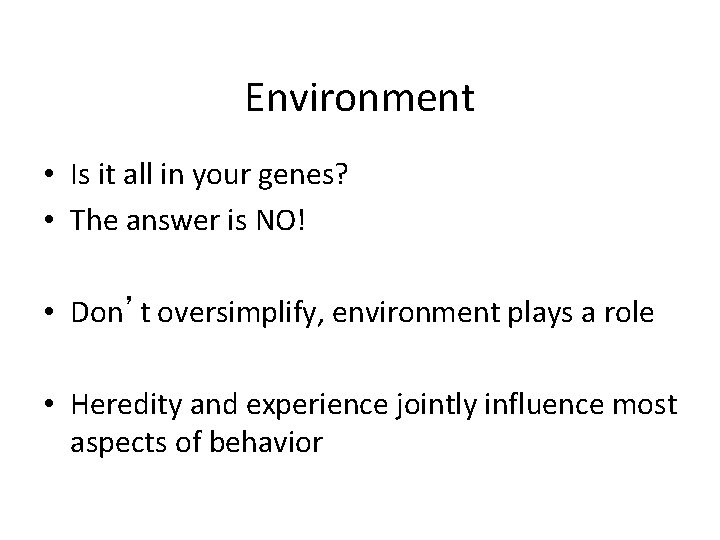 Environment • Is it all in your genes? • The answer is NO! •