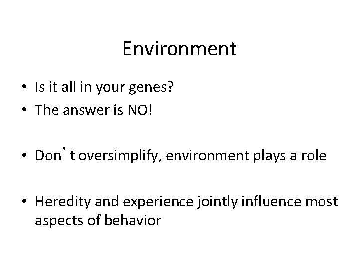 Environment • Is it all in your genes? • The answer is NO! •