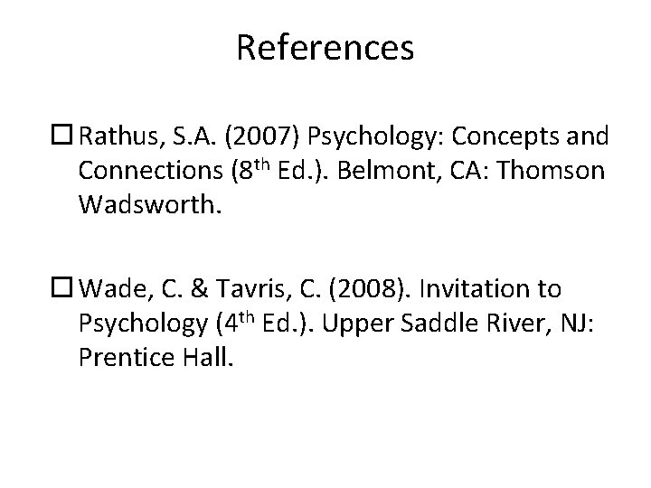 References Rathus, S. A. (2007) Psychology: Concepts and Connections (8 th Ed. ). Belmont,