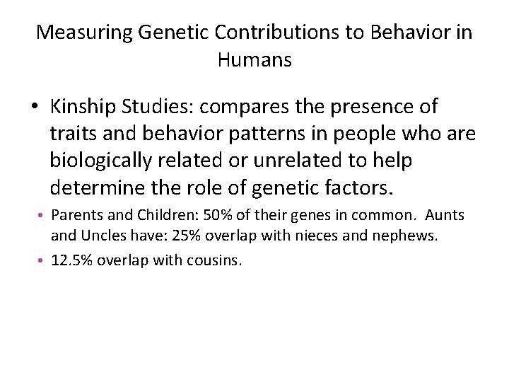 Measuring Genetic Contributions to Behavior in Humans • Kinship Studies: compares the presence of