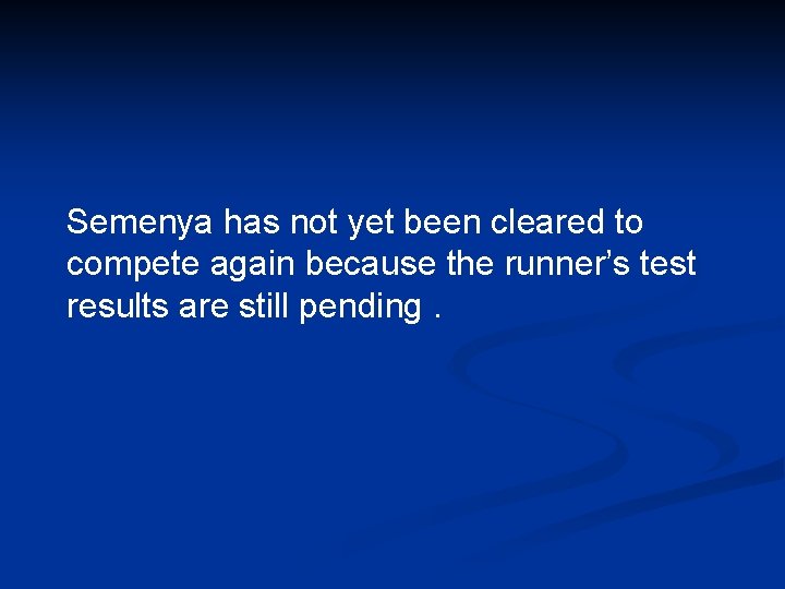 Semenya has not yet been cleared to compete again because the runner’s test results