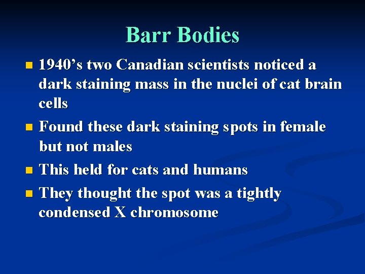 Barr Bodies 1940’s two Canadian scientists noticed a dark staining mass in the nuclei