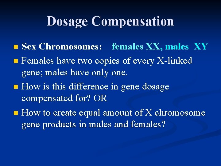 Dosage Compensation Sex Chromosomes: females XX, males XY n Females have two copies of