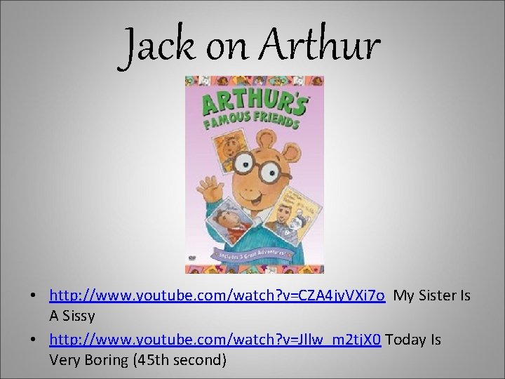 Jack on Arthur • http: //www. youtube. com/watch? v=CZA 4 jy. VXi 7 o