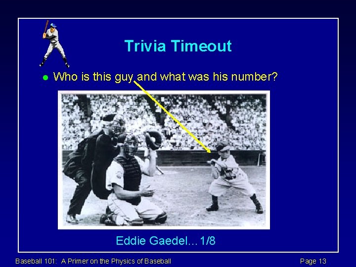Trivia Timeout l Who is this guy and what was his number? Eddie Gaedel…