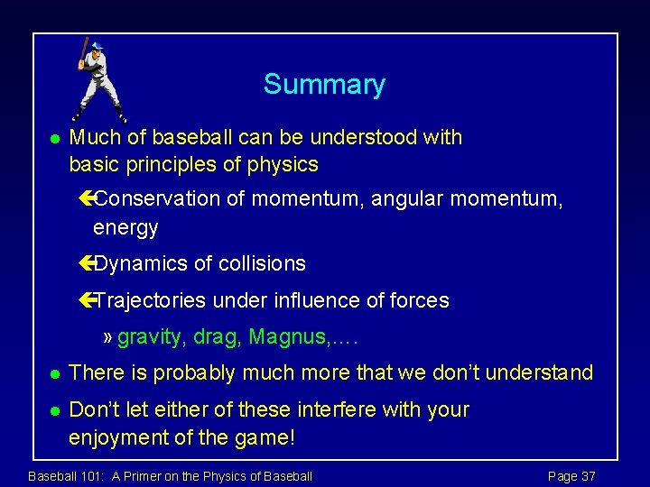 Summary l Much of baseball can be understood with basic principles of physics çConservation