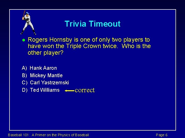 Trivia Timeout l A) B) C) D) Rogers Hornsby is one of only two