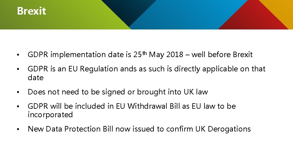 Brexit • GDPR implementation date is 25 th May 2018 – well before Brexit