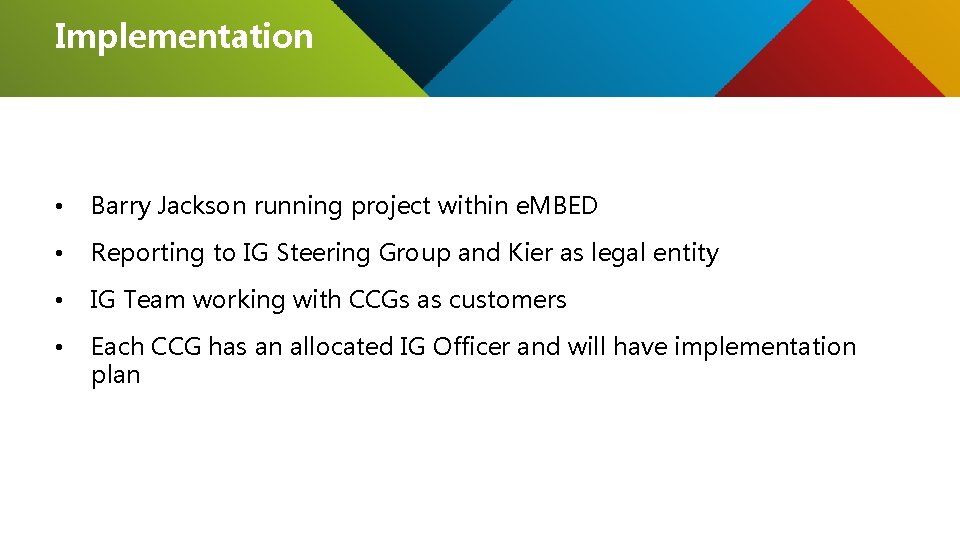 Implementation • Barry Jackson running project within e. MBED • Reporting to IG Steering