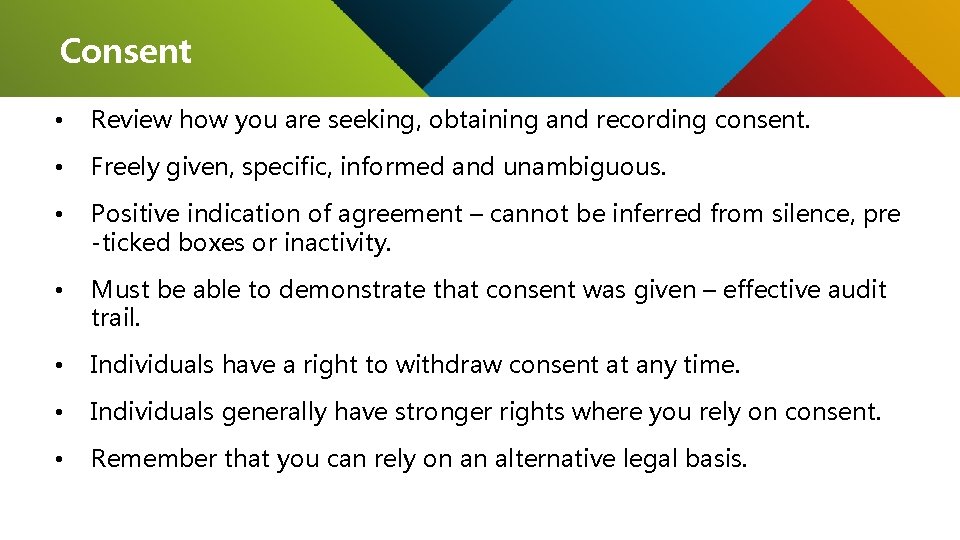 Consent • Review how you are seeking, obtaining and recording consent. • Freely given,