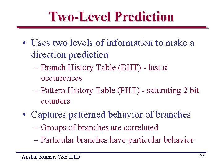 Two-Level Prediction • Uses two levels of information to make a direction prediction –