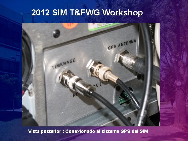 2012 SIM T&FWG Workshop Vista posterior : Conexionado al sistema GPS del SIM 