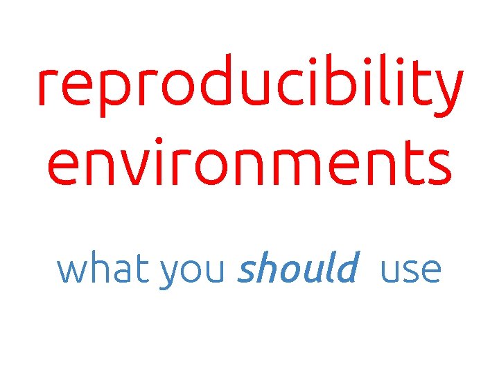 reproducibility environments what you should use 