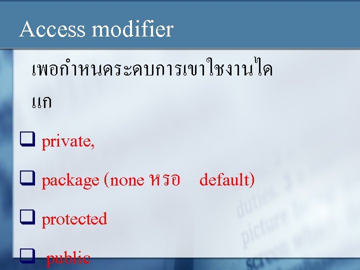 Access modifier เพอกำหนดระดบการเขาใชงานได แก q private, q package (none หรอ default) q protected q