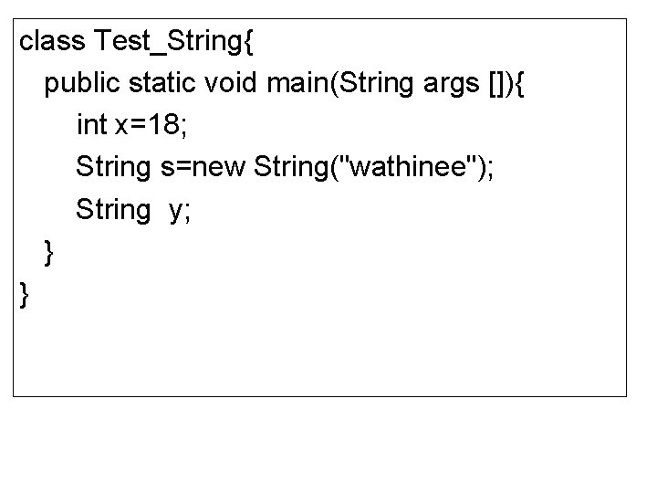 class Test_String{ public static void main(String args []){ int x=18; String s=new String("wathinee"); String