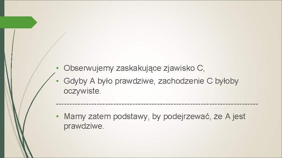  • Obserwujemy zaskakujące zjawisko C, • Gdyby A było prawdziwe, zachodzenie C byłoby