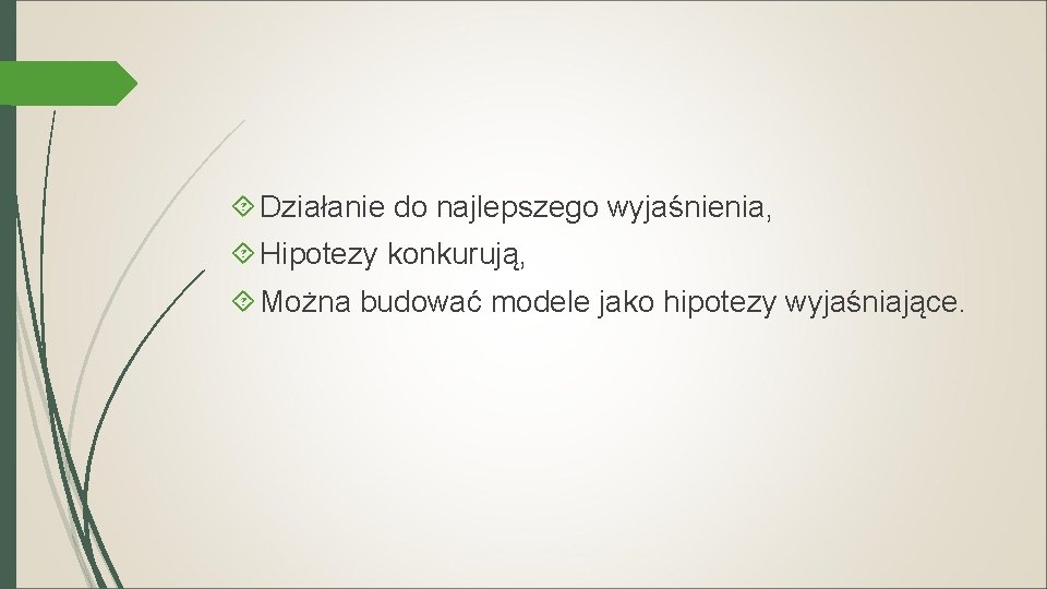  Działanie do najlepszego wyjaśnienia, Hipotezy konkurują, Można budować modele jako hipotezy wyjaśniające. 