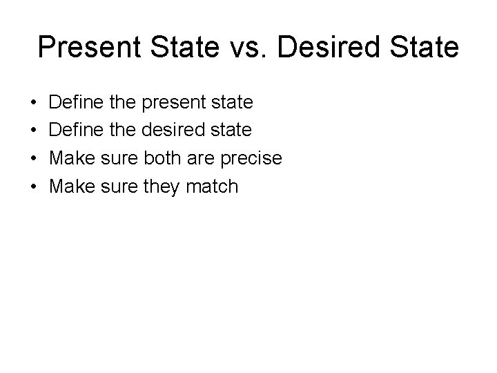 Present State vs. Desired State • • Define the present state Define the desired