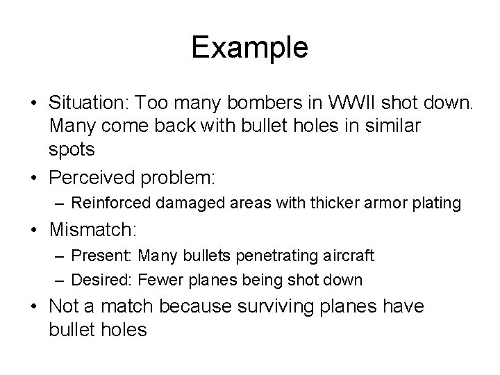 Example • Situation: Too many bombers in WWII shot down. Many come back with