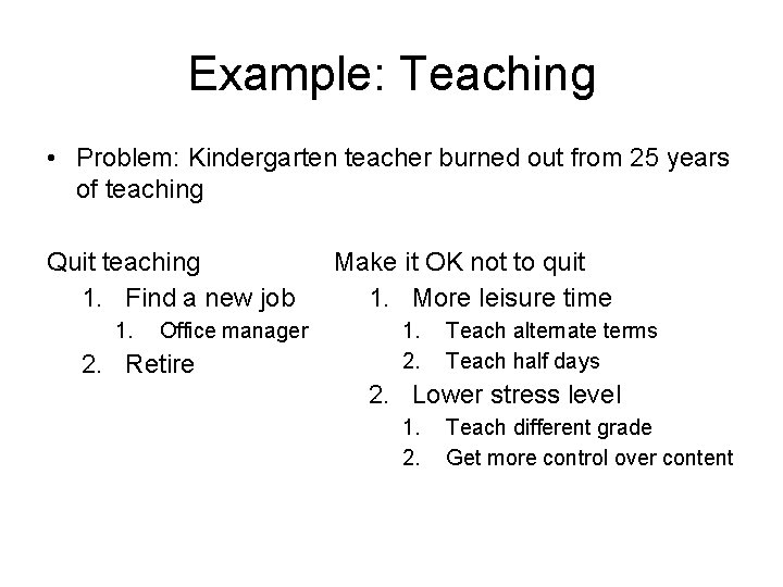 Example: Teaching • Problem: Kindergarten teacher burned out from 25 years of teaching Quit