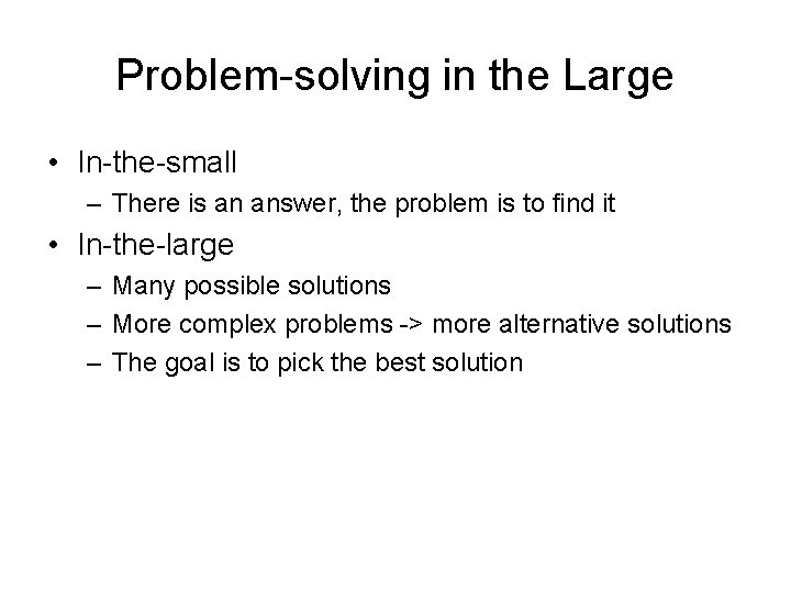 Problem-solving in the Large • In-the-small – There is an answer, the problem is
