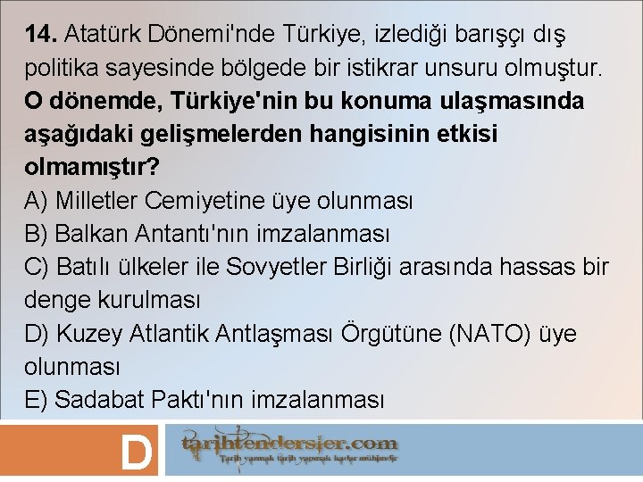 14. Atatürk Dönemi'nde Türkiye, izlediği barışçı dış politika sayesinde bölgede bir istikrar unsuru olmuştur.