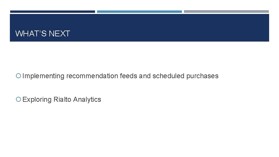 WHAT’S NEXT Implementing recommendation feeds and scheduled purchases Exploring Rialto Analytics 