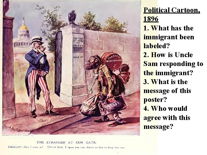Political Cartoon, 1896 1. What has the immigrant been labeled? 2. How is Uncle
