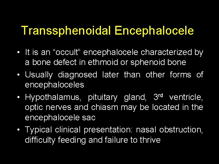 Transsphenoidal Encephalocele • It is an “occult” encephalocele characterized by a bone defect in