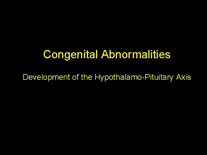 Congenital Abnormalities Development of the Hypothalamo-Pituitary Axis 