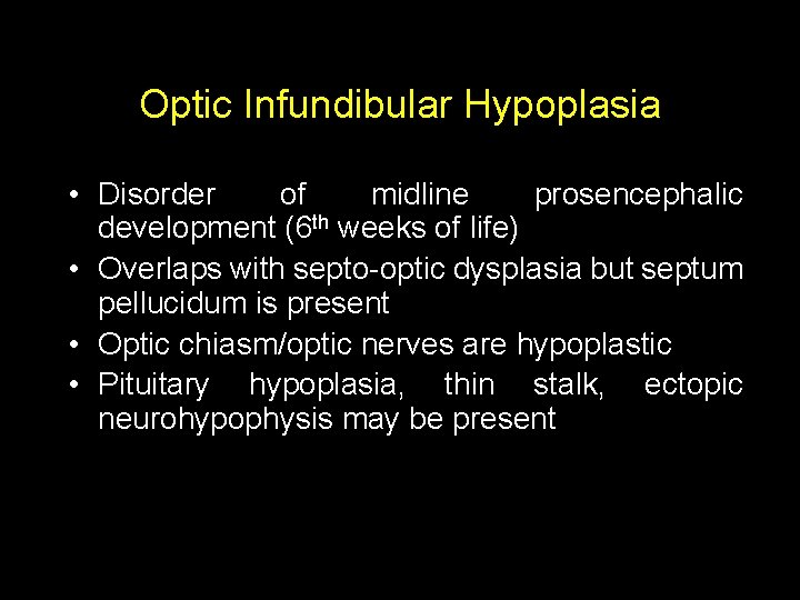 Optic Infundibular Hypoplasia • Disorder of midline prosencephalic development (6 th weeks of life)