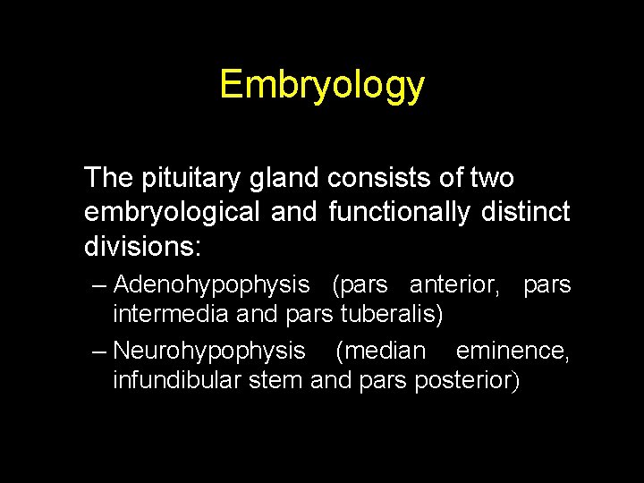 Embryology The pituitary gland consists of two embryological and functionally distinct divisions: – Adenohypophysis