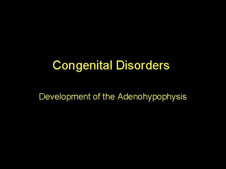 Congenital Disorders Development of the Adenohypophysis 