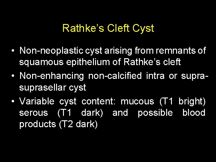 Rathke’s Cleft Cyst • Non-neoplastic cyst arising from remnants of squamous epithelium of Rathke’s