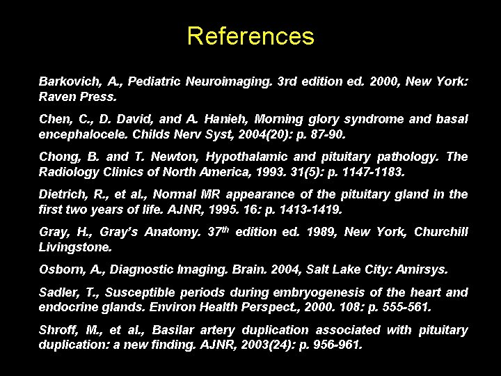 References Barkovich, A. , Pediatric Neuroimaging. 3 rd edition ed. 2000, New York: Raven