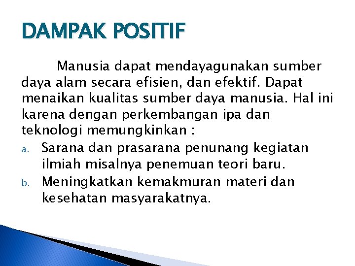 DAMPAK POSITIF Manusia dapat mendayagunakan sumber daya alam secara efisien, dan efektif. Dapat menaikan