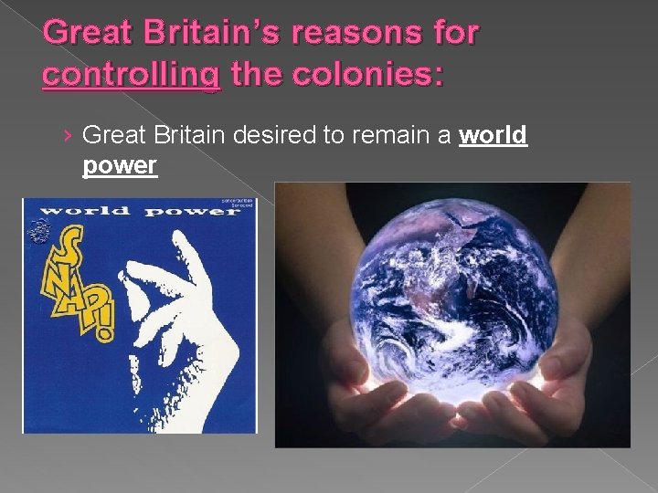 Great Britain’s reasons for controlling the colonies: › Great Britain desired to remain a