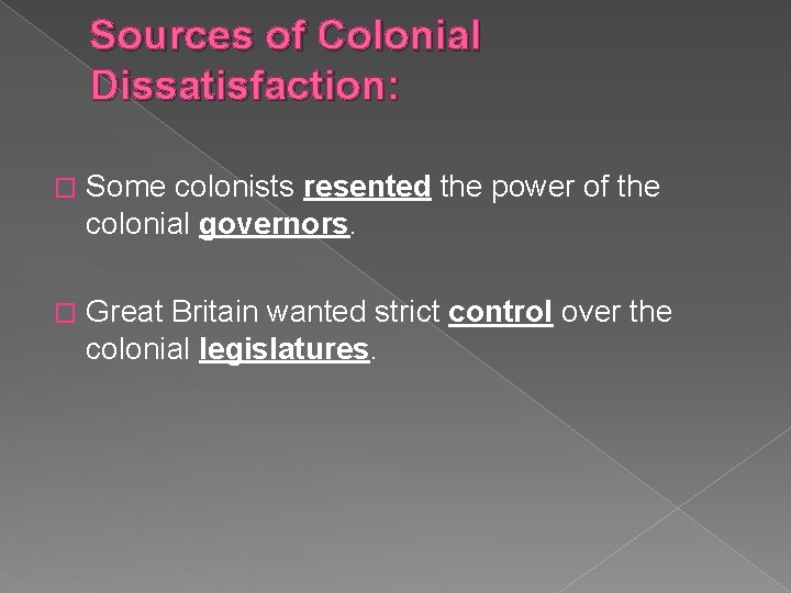 Sources of Colonial Dissatisfaction: � Some colonists resented the power of the colonial governors.