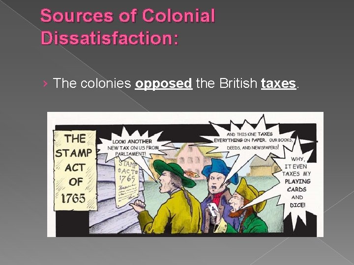 Sources of Colonial Dissatisfaction: › The colonies opposed the British taxes. 