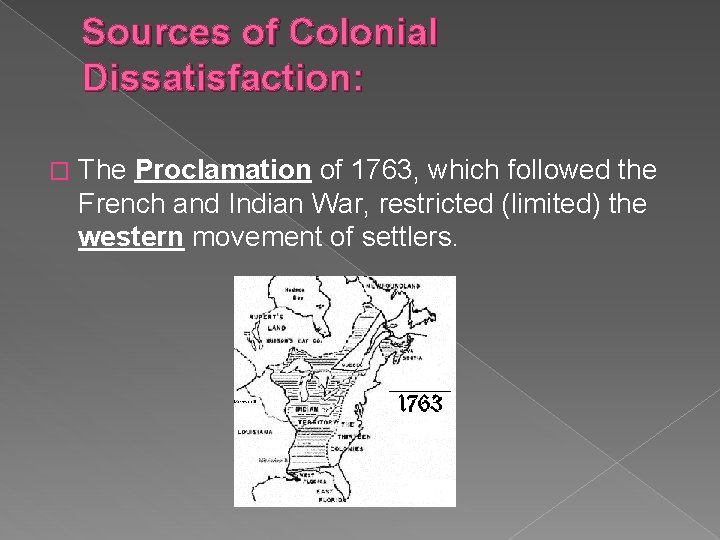Sources of Colonial Dissatisfaction: � The Proclamation of 1763, which followed the French and