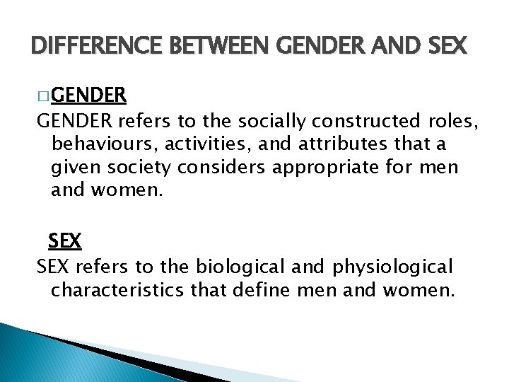 DIFFERENCE BETWEEN GENDER AND SEX � GENDER refers to the socially constructed roles, behaviours,