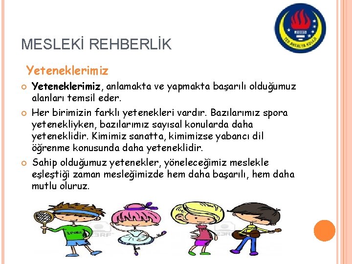 MESLEKİ REHBERLİK Yeteneklerimiz Yeteneklerimiz, anlamakta ve yapmakta başarılı olduğumuz alanları temsil eder. Her birimizin