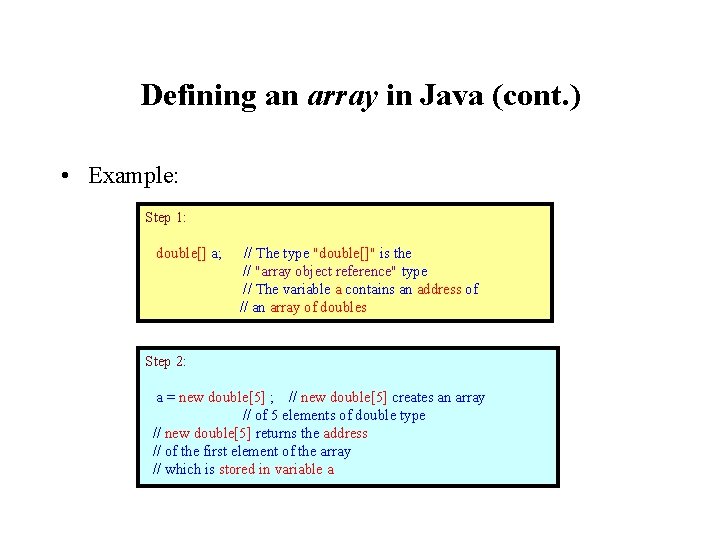 Defining an array in Java (cont. ) • Example: Step 1: double[] a; //